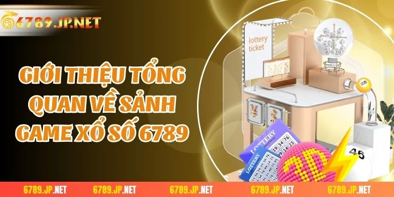 Giới thiệu tổng quan về sảnh game xổ số 6789