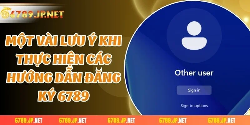 Một vài lưu ý khi thực hiện các hướng dẫn đăng ký 6789 