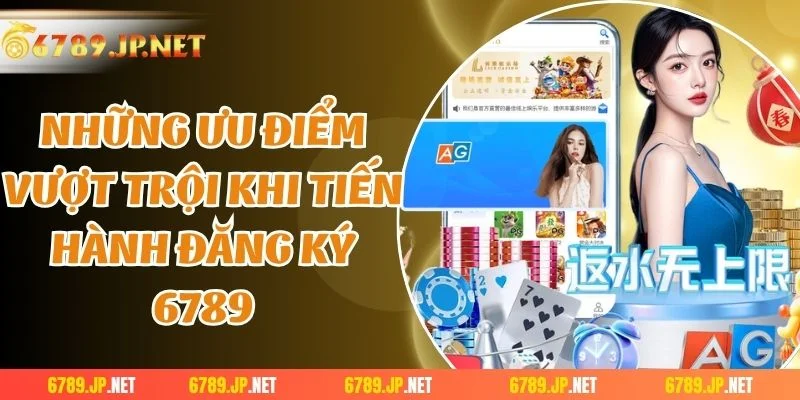 Những ưu điểm vượt trội khi tiến hành đăng ký 6789 